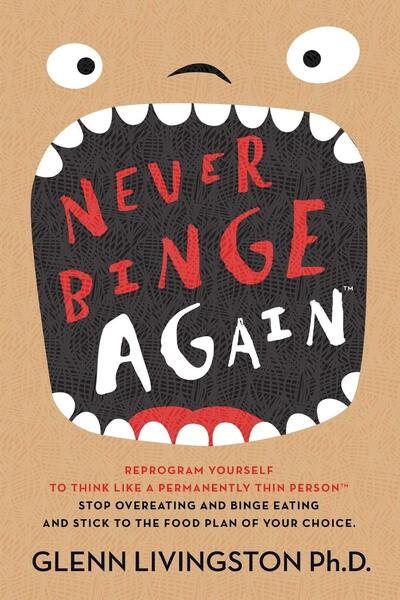 Never Binge Again by Glenn Livingston Cover. A Picture of a face with a wide open mouth.