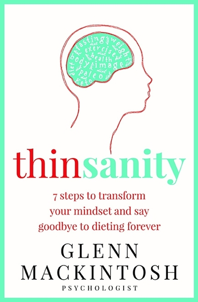 A picture of the Thinsanity by Glenn Mackintosh book cover. It features the side profile of a head in red ink, with the brain drawn inside, filled with diet words like paleo, weight, and body image. The text says Thinsanity in red and blue-green. The sub-heading say in red text, 7 steps to transform your mindset and say goodbye to dieting forever. Below, it says the author, Glenn Mackintosh, psychologist, in black text. The background is white.
